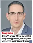  ?? ?? Tragédia
Jean Vincent Moix a családi csapat tagja volt, amely odaveszett a svájci Alpokban