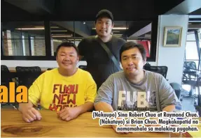  ??  ?? (Nakaupo) Sina Robert Chua at Raymond Chua. (Nakatayo) si Brian Chua. Magkakapat­id na namamahala sa malaking pugohan.