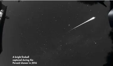  ??  ?? A bright fireball captured during the Perseid shower in 2016