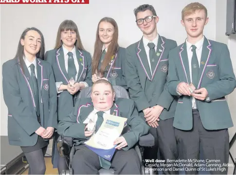  ??  ?? Well done Bernadette McShane, Carmen Cassidy, Megan McDonald, Adam Canning, Aiden Stevenson and Daniel Quinn of St Luke’s High