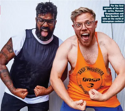  ?? ?? For the first episode of the new
series, Romesh Ranganatha­n and Rob Beckett, left take on the world of strongman contests