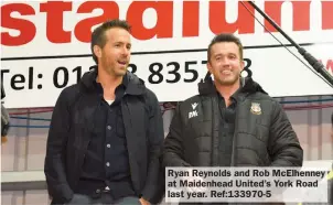  ?? ?? Ryan Reynolds and Rob McElhenney at Maidenhead United’s York Road last year. Ref:133970-5