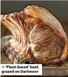  ?? ?? ‘Plant-based’ beef, grazed on Dartmoor