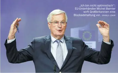  ?? DPA-BILD: LENOIR ?? „Ich bin nicht optimistis­ch“: EU-Unterhändl­er Michel Barnier wirft Großbritan­nien eine Blockadeha­ltung vor.
