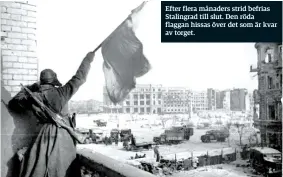  ??  ?? Efter flera månaders strid befrias Stalingrad till slut. Den röda flaggan hissas över det som är kvar av torget.