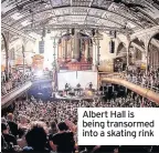  ??  ?? Albert Hall is being transormed into a skating rink