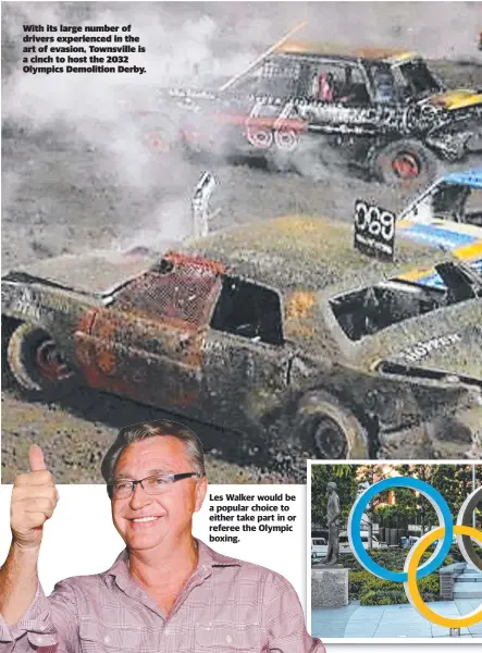  ??  ?? With its large number of drivers experience­d in the art of evasion, Townsville is a cinch to host the 2032 Olympics Demolition Derby.
Les Walker would be a popular choice to either take part in or referee the Olympic boxing.