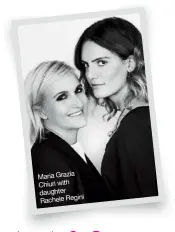  ??  ?? Maria Grazia Chiuri with daughter Rachele Regini