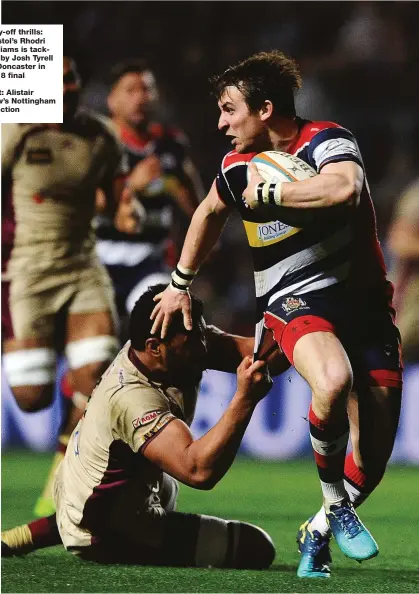  ??  ?? Play-off thrills: Bristol’s Rhodri Williams is tackled by Josh Tyrell of Doncaster in 2018 final
Left: Alistair Bow’s Nottingham in action