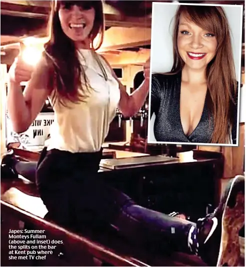  ??  ?? Japes: Summer Monteys Fullam (above and inset) does the splits on the bar at Kent pub where she met TV chef