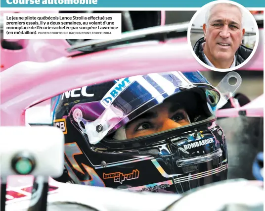  ?? PHOTO COURTOISIE RACING POINT FORCE INDIA ?? Le jeune pilote québécois Lance Stroll a effectué ses premiers essais, il y a deux semaines, au volant d’une monoplace de l’écurie rachetée par son père Lawrence (en médaillon).