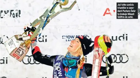  ?? ?? Już tylko sześciu triumfów w zawodach Pucharu Świata brakuje Mikaeli Shiffrin do setki.