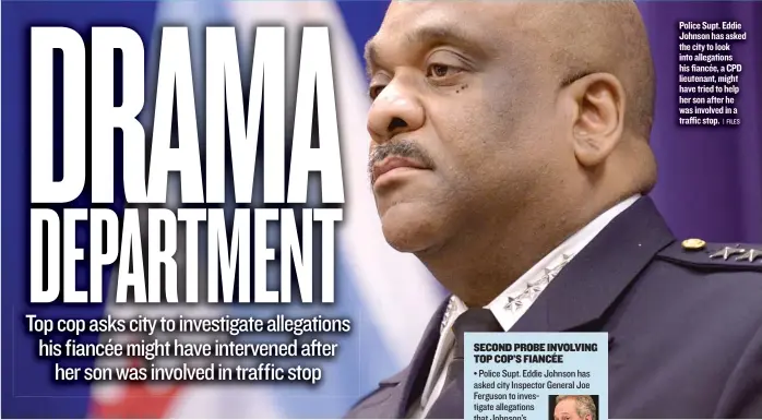  ?? | FILES ?? Police Supt. Eddie Johnson has asked the city to look into allegation­s his fiancée, a CPD lieutenant, might have tried to help her son after he was involved in a traffic stop.