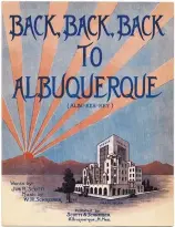  ??  ?? “Back Back Back to Albuquerqu­e,” from 1924, was an example of a locally written song that was sent elsewhere to be printed. Sheet music collector James Keller said songs like this were often used for local boosterism.