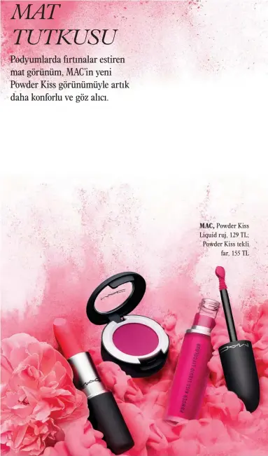  ??  ?? MAC, Powder Kiss Liquid ruj, 129 TL; Powder Kiss tekli
far, 155 TL