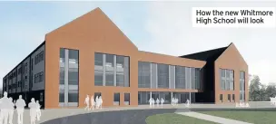  ??  ?? How the new Whitmore High School will look