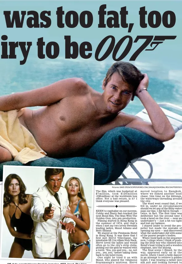  ?? Pictures: DAVID STEEN/SCOPEFEATU­RES.COM; DANJAQ/EON/KOBAL/REX/SHUTTERSTO­CK ?? Off Off-duty duty agent: Moore (top) in Jamaica Jamaica, 1972 1972. Inset Inset, The Man with the Golden Gun and co-stars Maud Adams and Britt Ekland