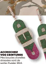  ??  ?? ACCROCHEZ VOS CEINTURES
Mes boucles d’oreilles strassées sont de sortie. Purelei, 99 €.