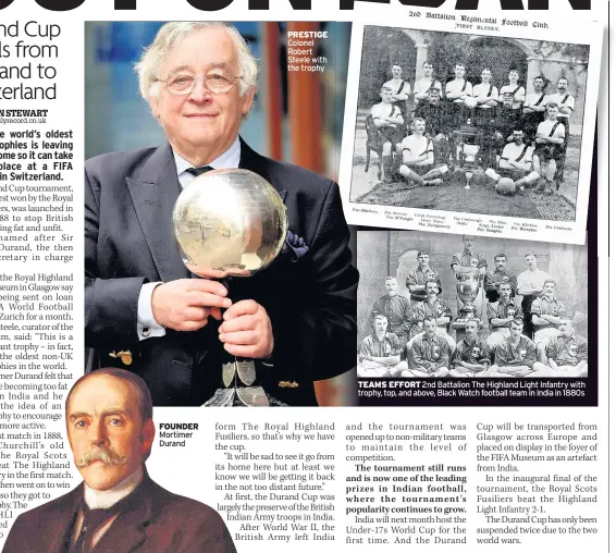  ??  ?? FOUNDER Mortimer Durand PRESTIGE Colonel Robert Steele with the trophy TEAMS EFFORT 2nd Battalion The Highland Light Infantry with trophy, top, and above, Black Watch football team in India in 1880s