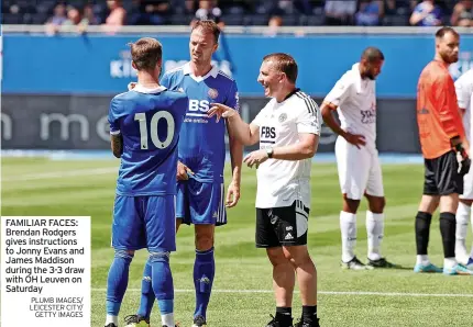  ?? PLUMB IMAGES/ LEICESTER CITY/ GETTY IMAGES ?? FAMILIAR FACES: Brendan Rodgers gives instructio­ns to Jonny Evans and James Maddison during the 3-3 draw with OH Leuven on Saturday