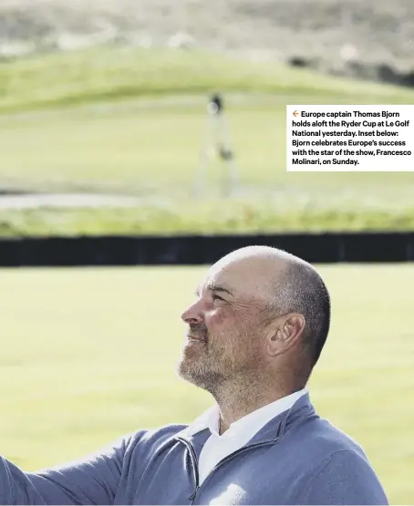  ??  ?? 2 Europe captain Thomas Bjorn holds aloft the Ryder Cup at Le Golf National yesterday. Inset below: Bjorn celebrates Europe’s success with the star of the show, Francesco Molinari, on Sunday.