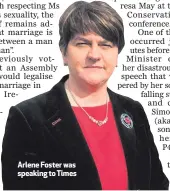  ??  ?? Arlene Foster was speaking to Times