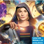  ??  ?? Casting Jodie Whittaker is still proving divisive.