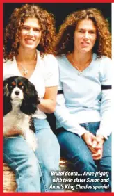  ??  ?? Brutal death… Anne (right) with twin sister Susan and Anne’s King Charles spaniel