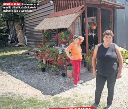  ??  ?? Kontejner su si uredili, ali Milka kaže kako bi najradije išla u svoju kuću