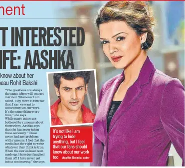  ??  ?? Aashka Goradia, actor It’s not like I am trying to hide anything, but I feel that our fans should know about our work too