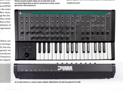  ?? ?? Plenty of patch sockets allow you to intervene in the pre-wired signal flow as well as connection to other sound generators and sequencers.
As an alternativ­e to a classic power adapter, Malevolent can also be powered via USB.