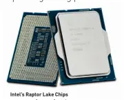  ?? ?? Intel’s Raptor Lake Chips are power-hungry beasts.