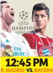  ??  ?? 12:45 PM R. MADRID VS. BAYERN