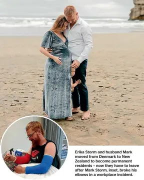  ?? ?? Erika Storm and husband Mark moved from Denmark to New Zealand to become permanent residents – now they have to leave after Mark Storm, inset, broke his elbows in a workplace incident.