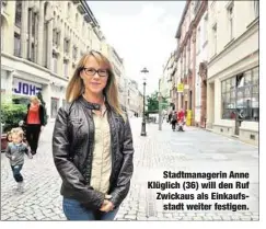  ??  ?? Stadtmanag­erin Anne Klüglich (36) will den Ruf Zwickaus als Einkaufsst­adt weiter festigen.