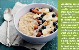  ??  ?? Longtemps associée au porridge – cette bouillie de céréales chère aux Anglais qui ne fait pas l’unanimité au pays de la baguette –, l’avoine commence à être largement réhabilité­e pour ses nombreuses vertus. C’est une bonne chose, car cette petite céréale bat à plate couture le pain blanc sur le plan de la minceur et de la santé, et elle se consomme de mille et une façons gourmandes…