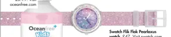  ??  ?? Swatch Flik Flak Pearlaxus watch, £47. Visit swatch.com