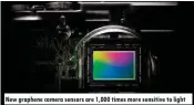  ??  ?? New graphene camera sensors are 1,000 times more sensitive to light