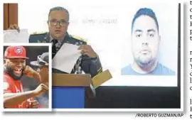  ?? /ROBERTO GUZMAN/AP ?? Dominican police Gen. Ney Aldrin Bautista Almonte tells reporters about arrest of Victor Hugo Gomez (image) in shooting of David Ortiz (inset).
