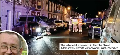  ??  ?? The vehicle hit a property in Blanche Street, Adamsdown, Cardiff. Victor Moore, inset, later died