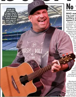  ?? ?? FABLED RETURN: Singer Garth Brooks is due to play at least three shows next year in Croke Park