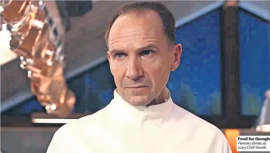  ?? ?? Food for thought Fiennes shines as scary Chef Slowik