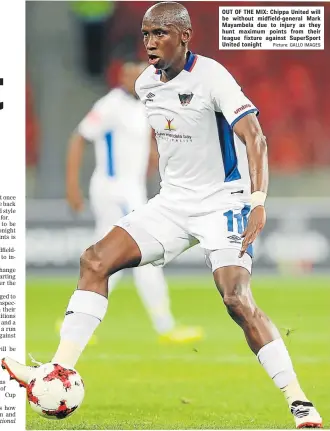  ?? Picture: GALLO IMAGES ?? OUT OF THE MIX: Chippa United will be without midfield-general Mark Mayambela due to injury as they hunt maximum points from their league fixture against SuperSport United tonight