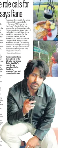  ??  ?? Harshvardh­an Rane took a break in the UK after working on Bejoy Nambiar’s next. On his camping trip, he lived in a shepherd’s hut and cooked on his own