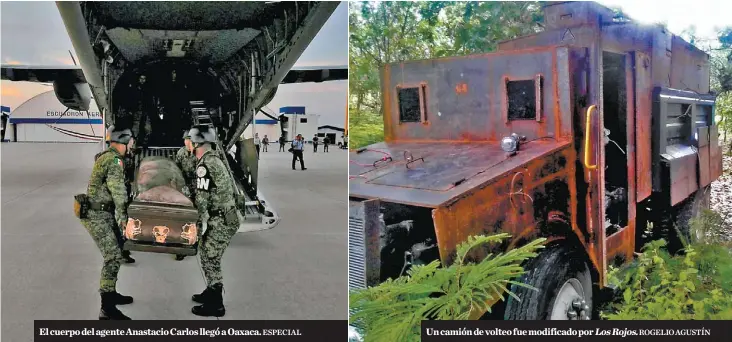  ?? ESPECIAL ROGELIO AGUSTÍN ?? El cuerpo del agente Anastacio Carlos llegó a Oaxaca. Un camión de volteo fue modificado por Los Rojos.