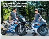  ??  ?? Why have just one Gixxer, when you can have two?