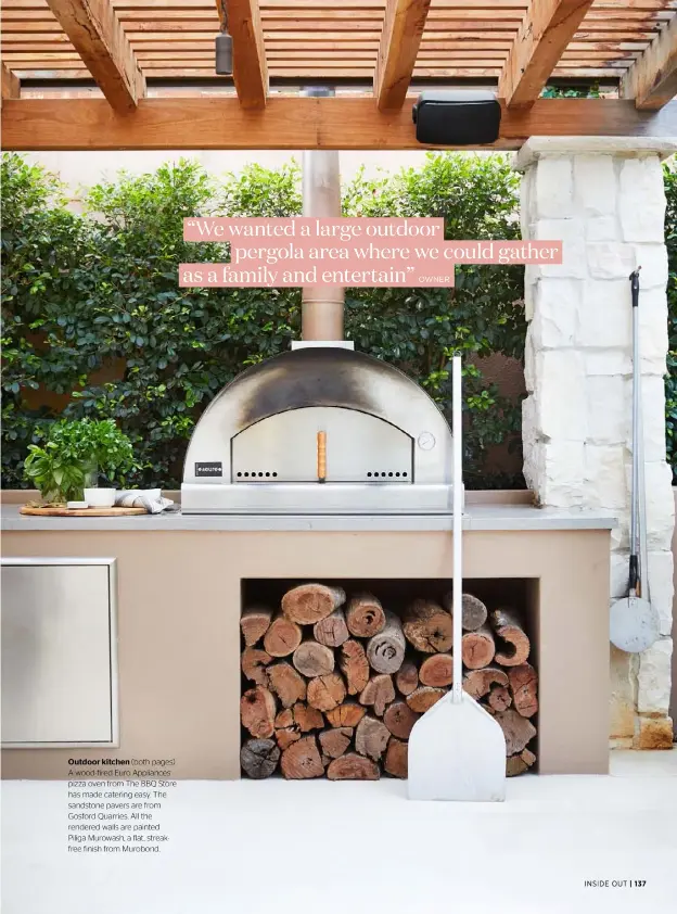  ??  ?? Outdoor kitchen (both pages) A wood-fired Euro Appliances pizza oven from The BBQ Store has made catering easy. The sandstone pavers are from Gosford Quarries. All the rendered walls are painted Piliga Murowash, a flat, streakfree finish from Murobond.