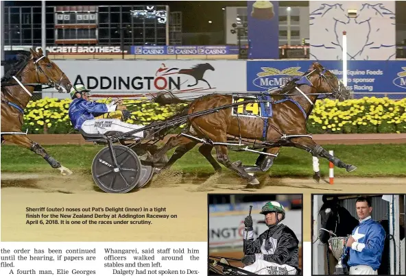  ??  ?? Sherriff (outer) noses out Pat’s Delight (inner) in a tight finish for the New Zealand Derby at Addington Raceway on April 6, 2018. It is one of the races under scrutiny. Blair Orange salutes the judge for a record-breaking 230th time for the 2018 season. Harness racing trainer-driver Nigel McGrath is pictured with the Riverton Cup.