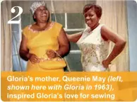  ??  ?? Gloria’s mother, Queenie May ( left, shown here with Gloria in 1963), inspired Gloria’s love for sewing