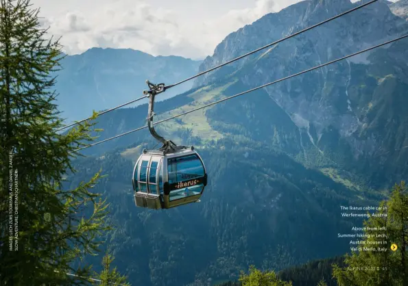  ?? ?? The Ikarus cable car in Werfenweng, Austria
Above from left: Summer hiking in Lech, Austria; houses in Val di Mello, Italy